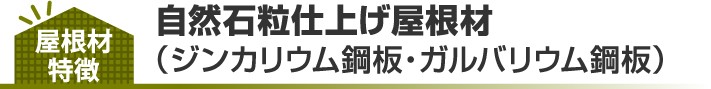 自然石粒仕上げ屋根材(ジンカリウム鋼板・ガルバリウム鋼板)の特徴
